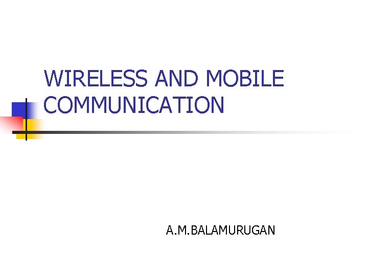 WIRELESS AND MOBILE COMMUNICATION A. M. BALAMURUGAN 