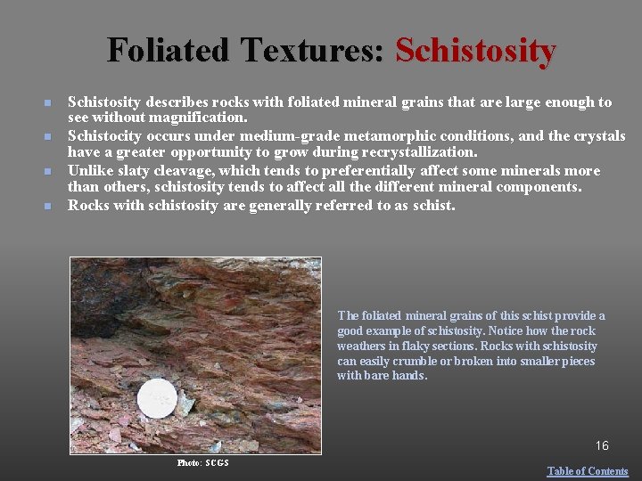 Foliated Textures: Schistosity n n Schistosity describes rocks with foliated mineral grains that are