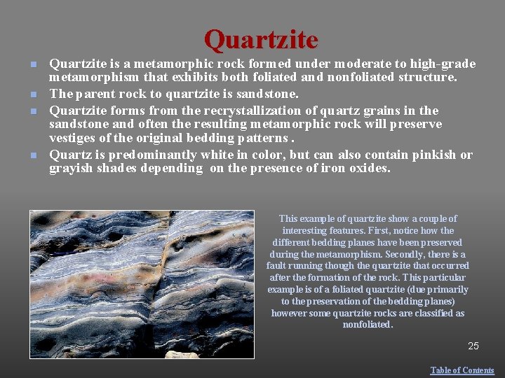 Quartzite n n Quartzite is a metamorphic rock formed under moderate to high-grade metamorphism