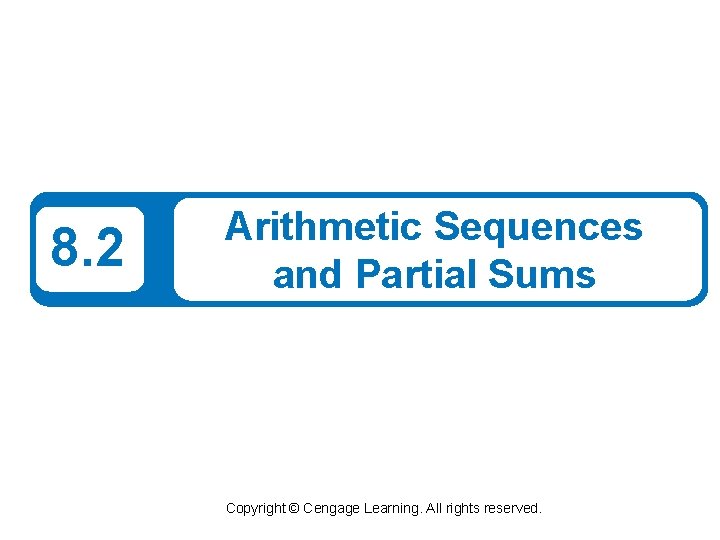 8. 2 Arithmetic Sequences and Partial Sums Copyright © Cengage Learning. All rights reserved.