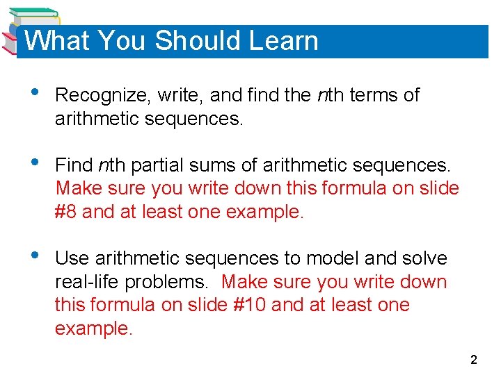 What You Should Learn • Recognize, write, and find the nth terms of arithmetic