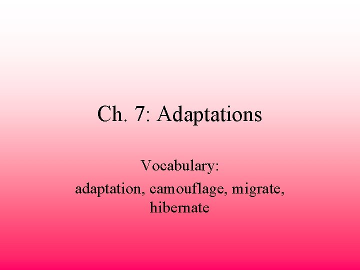 Ch. 7: Adaptations Vocabulary: adaptation, camouflage, migrate, hibernate 