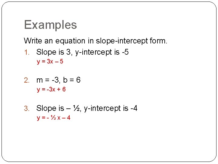 Examples Write an equation in slope-intercept form. 1. Slope is 3, y-intercept is -5 Examples Write an equation in slope-intercept form. 1. Slope is 3, y-intercept is -5