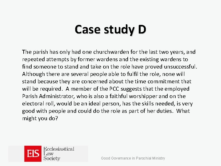 Case study D The parish has only had one churchwarden for the last two