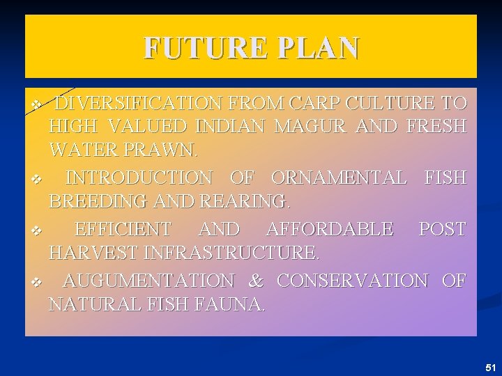 FUTURE PLAN DIVERSIFICATION FROM CARP CULTURE TO HIGH VALUED INDIAN MAGUR AND FRESH WATER