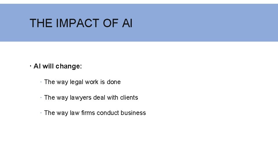 THE IMPACT OF AI will change: The way legal work is done The way