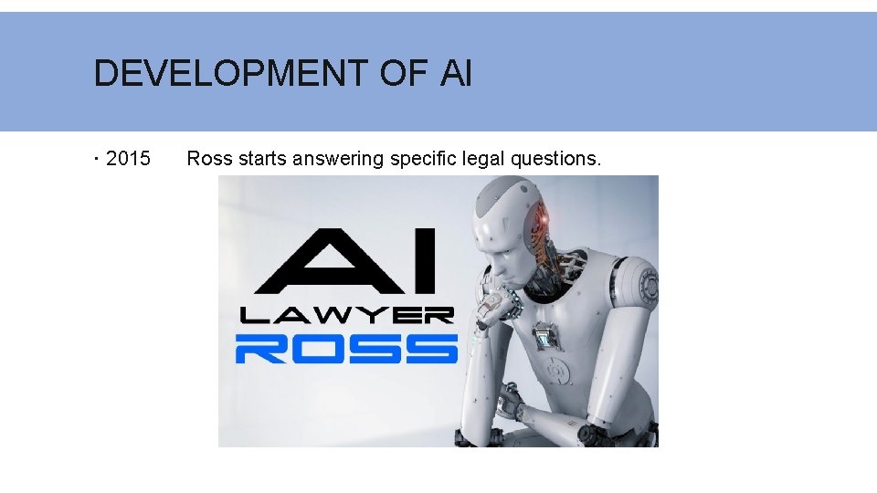 DEVELOPMENT OF AI 2015 Ross starts answering specific legal questions. 