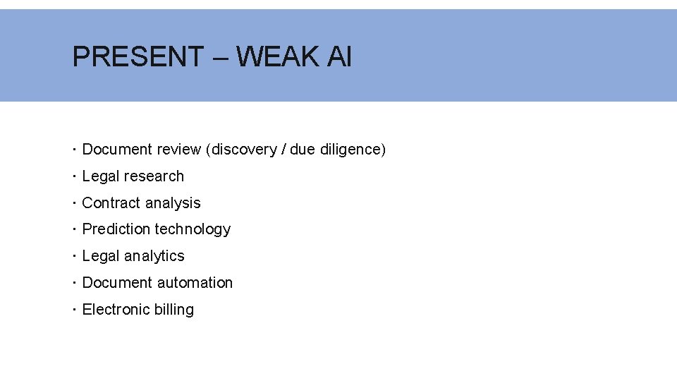 PRESENT – WEAK AI Document review (discovery / due diligence) Legal research Contract analysis