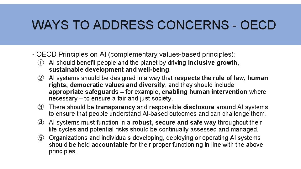 WAYS TO ADDRESS CONCERNS - OECD Principles on AI (complementary values-based principles): ① AI