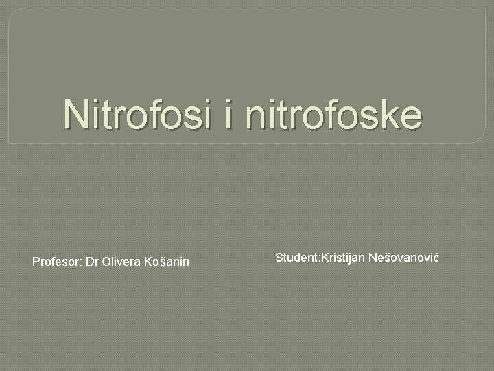 Nitrofosi i nitrofoske Profesor: Dr Olivera Košanin Student: Kristijan Nešovanović 