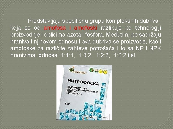 Predstavljaju specifičnu grupu kompleksnih đubriva, koja se od amofosa i amofoski razlikuje po tehnologiji