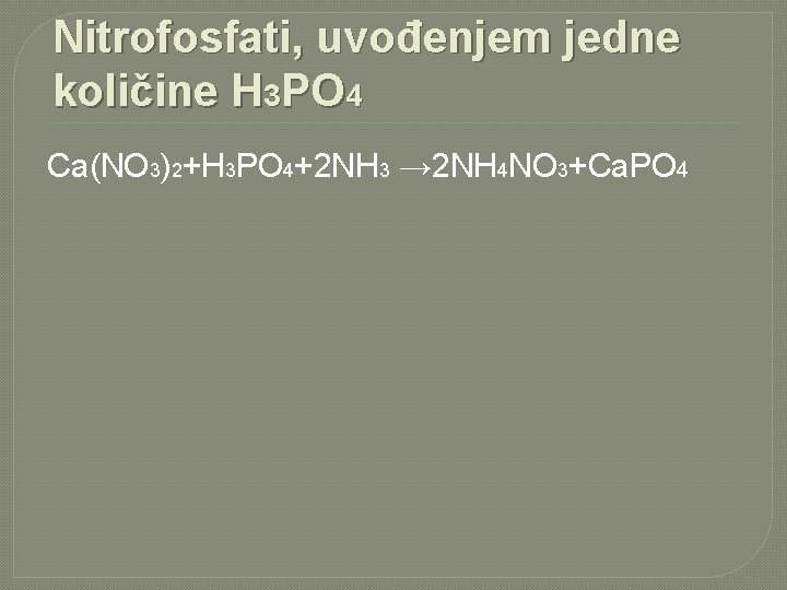 Nitrofosfati, uvođenjem jedne količine H 3 PO 4 Ca(NO 3)2+H 3 PO 4+2 NH