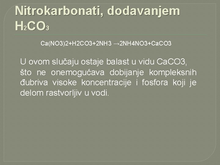 Nitrokarbonati, dodavanjem H 2 CO 3 Ca(NO 3)2+H 2 CO 3+2 NH 3 →