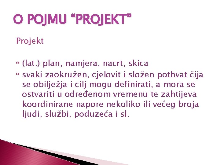 O POJMU “PROJEKT” Projekt (lat. ) plan, namjera, nacrt, skica svaki zaokružen, cjelovit i