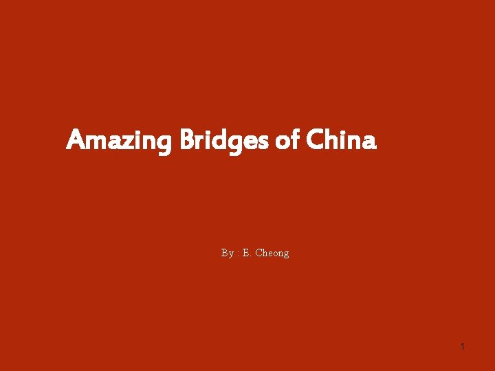 Amazing Bridges of China By : E. Cheong 1 