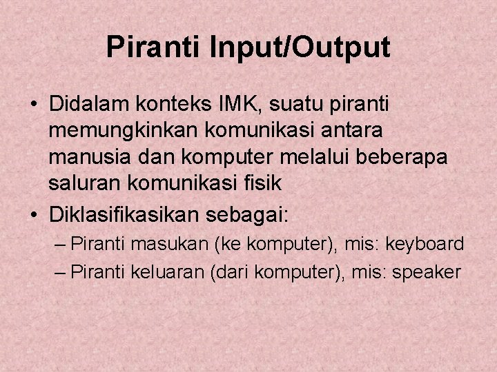 Piranti Input/Output • Didalam konteks IMK, suatu piranti memungkinkan komunikasi antara manusia dan komputer