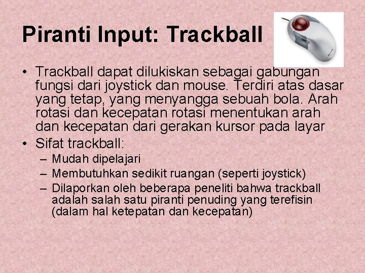 Piranti Input: Trackball • Trackball dapat dilukiskan sebagai gabungan fungsi dari joystick dan mouse.