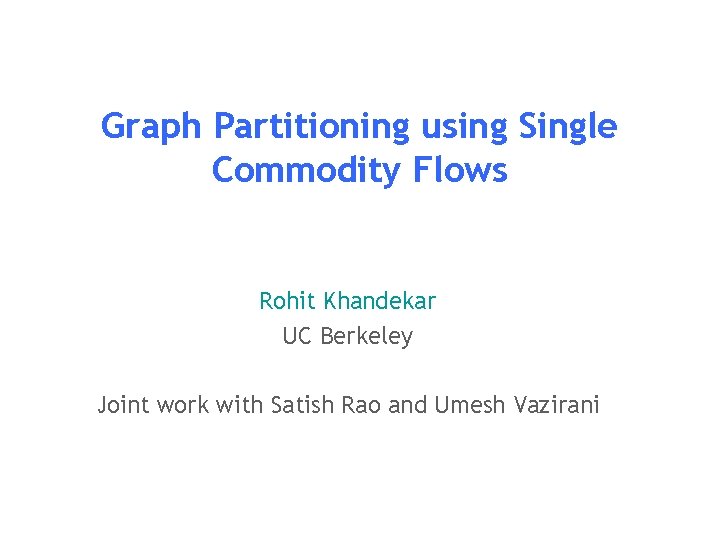 Graph Partitioning using Single Commodity Flows Rohit Khandekar UC Berkeley Joint work with Satish