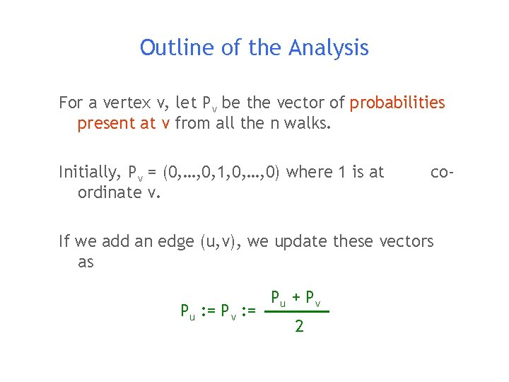 Outline of the Analysis For a vertex v, let Pv be the vector of