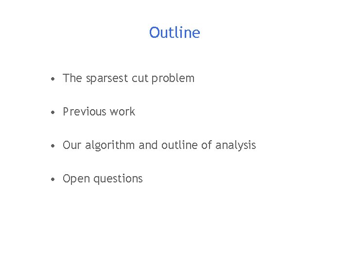 Outline • The sparsest cut problem • Previous work • Our algorithm and outline