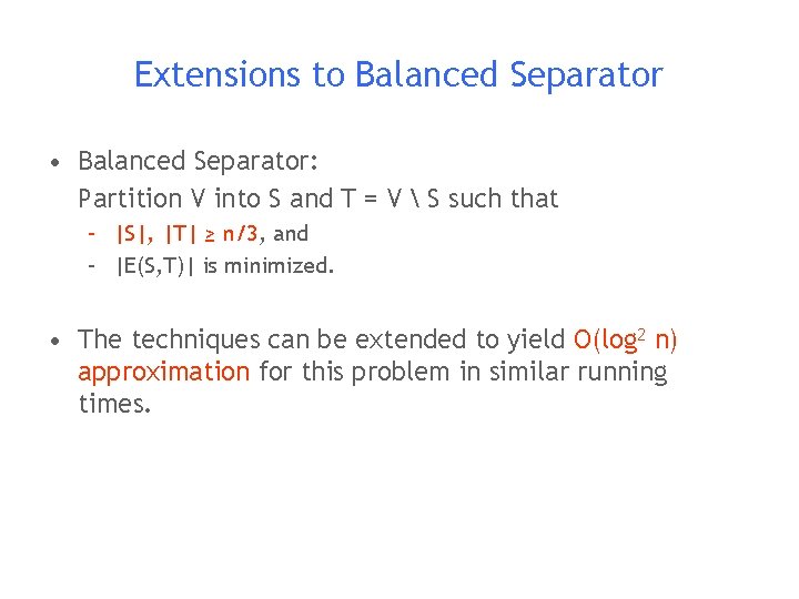 Extensions to Balanced Separator • Balanced Separator: Partition V into S and T =