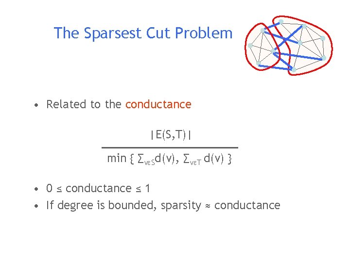 The Sparsest Cut Problem • Related to the conductance |E(S, T)| min { ∑vεSd(v),