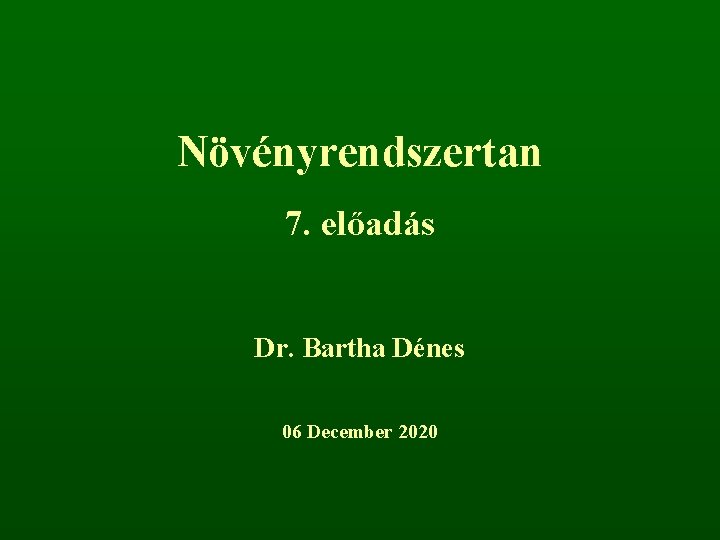 Növényrendszertan 7. előadás Dr. Bartha Dénes 06 December 2020 