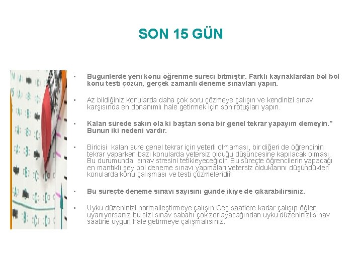 SON 15 GÜN • Bugünlerde yeni konu öğrenme süreci bitmiştir. Farklı kaynaklardan bol konu