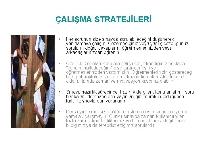 ÇALIŞMA STRATEJİLERİ • Her sorunun size sınavda sorulabileceğini düşünerek yanıtlamaya çalışın. Çözemediğiniz veya yanlış