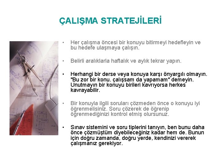 ÇALIŞMA STRATEJİLERİ • Her çalışma öncesi bir konuyu bitirmeyi hedefleyin ve bu hedefe ulaşmaya