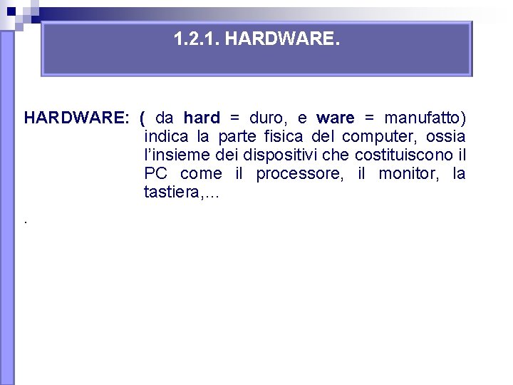1. 2. 1. HARDWARE: ( da hard = duro, e ware = manufatto) indica 1. 2. 1. HARDWARE: ( da hard = duro, e ware = manufatto) indica