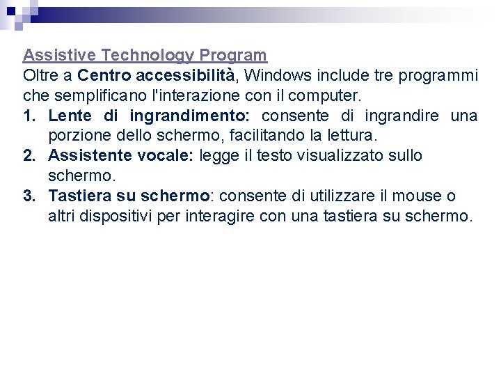 Assistive Technology Program Oltre a Centro accessibilità, Windows include tre programmi che semplificano l'interazione Assistive Technology Program Oltre a Centro accessibilità, Windows include tre programmi che semplificano l'interazione