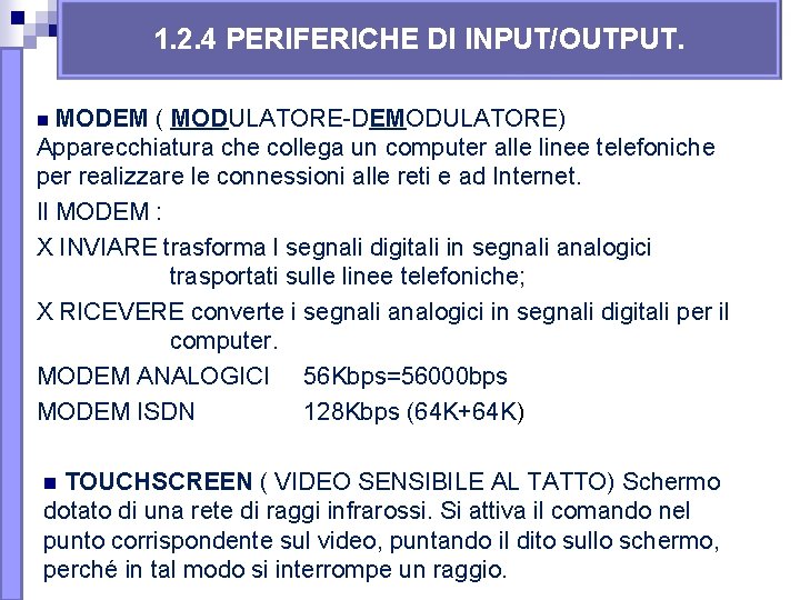 1. 2. 4 PERIFERICHE DI INPUT/OUTPUT. MODEM ( MODULATORE-DEMODULATORE) Apparecchiatura che collega un computer 1. 2. 4 PERIFERICHE DI INPUT/OUTPUT. MODEM ( MODULATORE-DEMODULATORE) Apparecchiatura che collega un computer