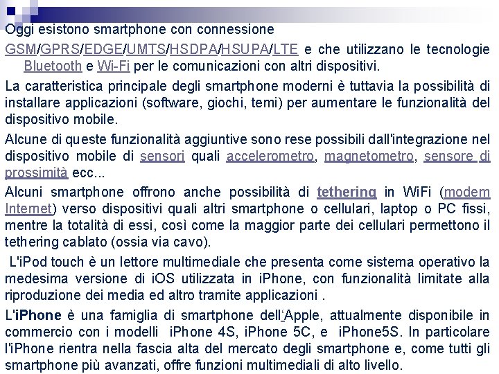 Oggi esistono smartphone connessione GSM/GPRS/EDGE/UMTS/HSDPA/HSUPA/LTE e che utilizzano le tecnologie Bluetooth e Wi-Fi per Oggi esistono smartphone connessione GSM/GPRS/EDGE/UMTS/HSDPA/HSUPA/LTE e che utilizzano le tecnologie Bluetooth e Wi-Fi per