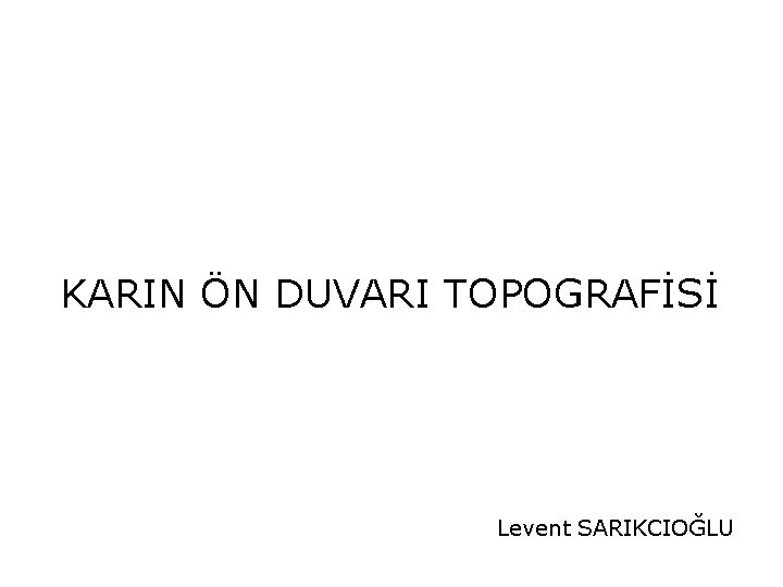 KARIN ÖN DUVARI TOPOGRAFİSİ Levent SARIKCIOĞLU 