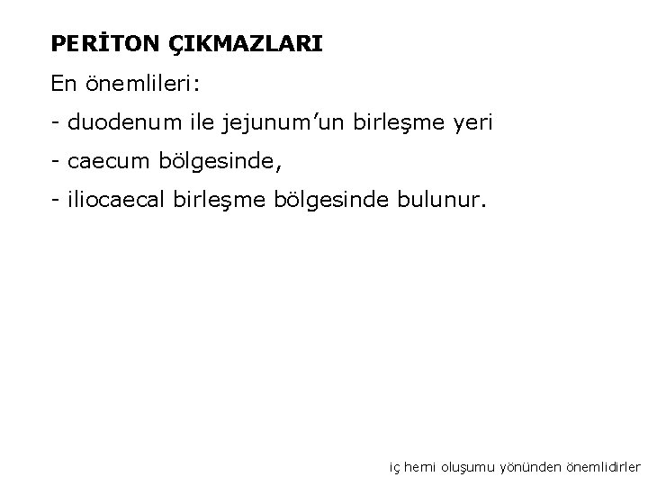 PERİTON ÇIKMAZLARI En önemlileri: - duodenum ile jejunum’un birleşme yeri - caecum bölgesinde, -