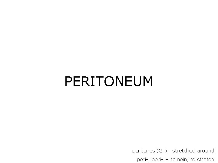 PERITONEUM peritonos (Gr): stretched around peri-, peri- + teinein, to stretch 
