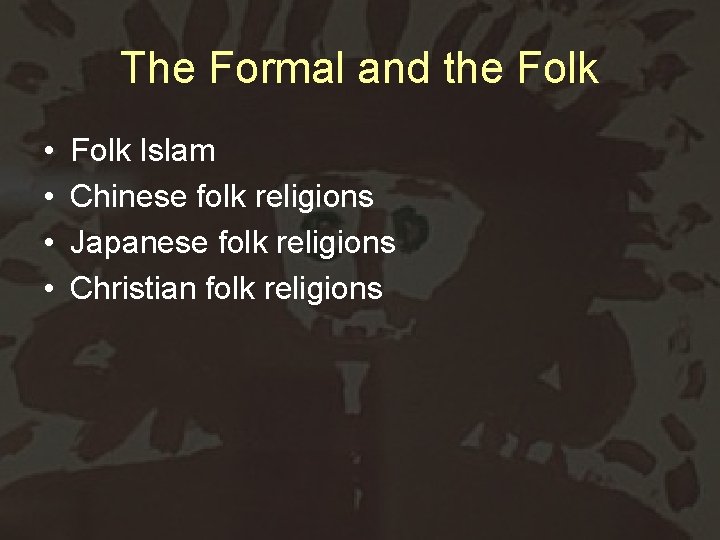 The Formal and the Folk • • Folk Islam Chinese folk religions Japanese folk