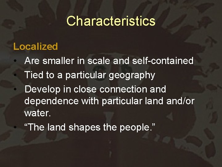 Characteristics Localized • Are smaller in scale and self-contained • Tied to a particular