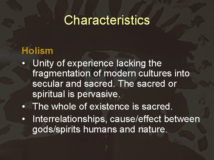 Characteristics Holism • Unity of experience lacking the fragmentation of modern cultures into secular