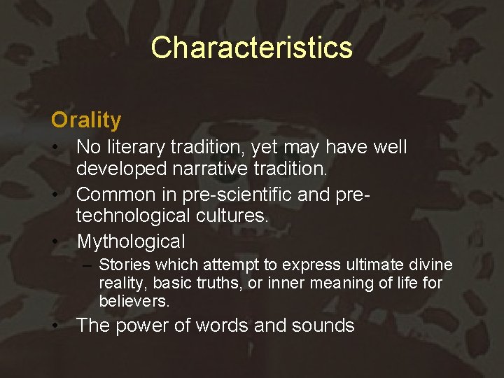 Characteristics Orality • No literary tradition, yet may have well developed narrative tradition. •