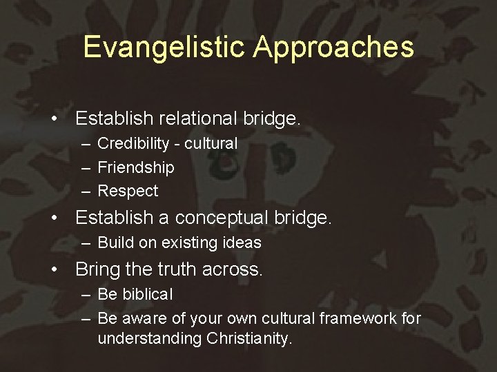 Evangelistic Approaches • Establish relational bridge. – Credibility - cultural – Friendship – Respect