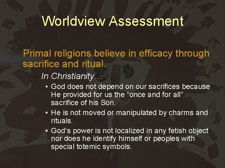 Worldview Assessment Primal religions believe in efficacy through sacrifice and ritual. – In Christianity…