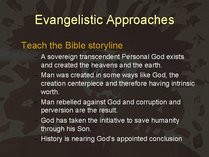 Evangelistic Approaches Teach the Bible storyline – A sovereign transcendent Personal God exists and