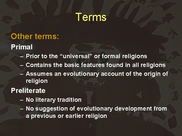 Terms Other terms: Primal – Prior to the “universal” or formal religions – Contains