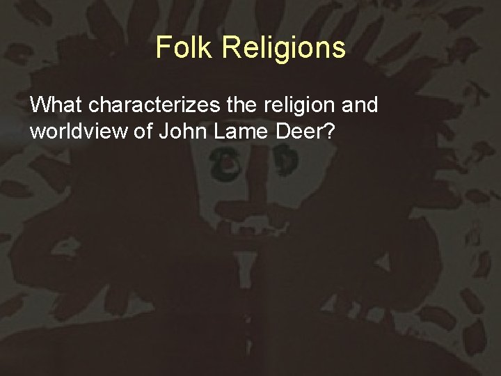 Folk Religions What characterizes the religion and worldview of John Lame Deer? 