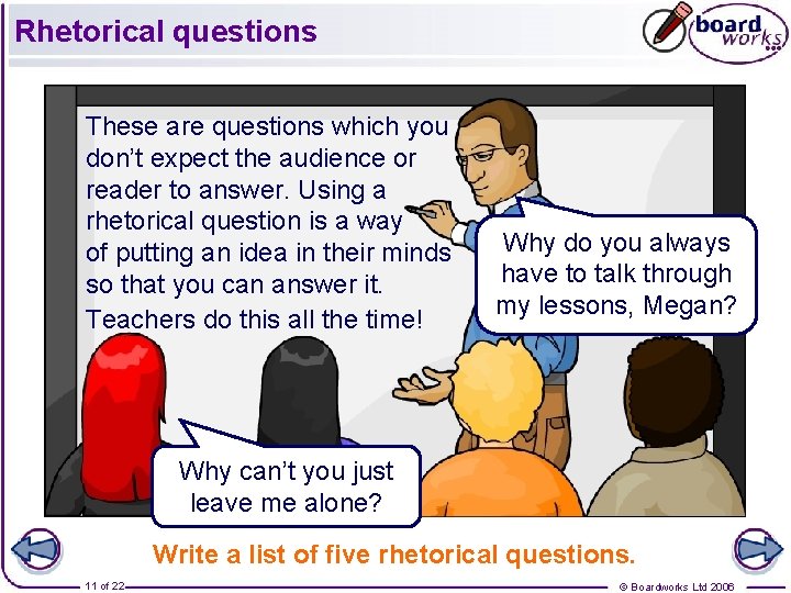 Rhetorical questions These are questions which you don’t expect the audience or reader to