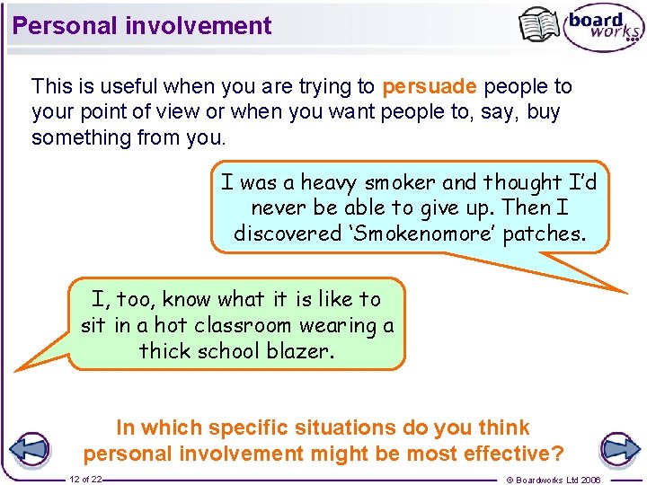 Personal involvement This is useful when you are trying to persuade people to your