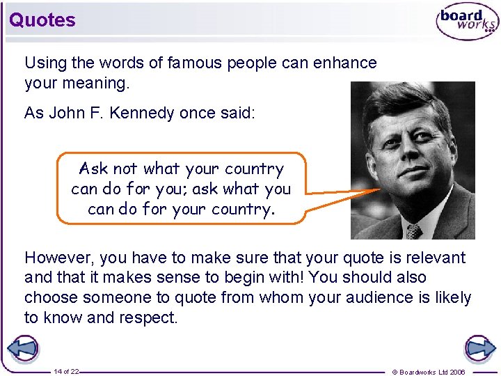 Quotes Using the words of famous people can enhance your meaning. As John F.