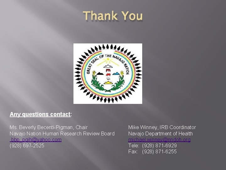 Thank You Any questions contact: Ms. Beverly Becenti-Pigman, Chair Navajo Nation Human Research Review